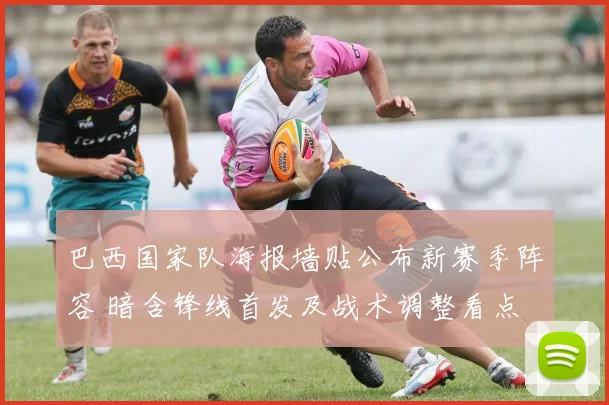 巴西国家队海报墙贴公布新赛季阵容 暗含锋线首发及战术调整看点