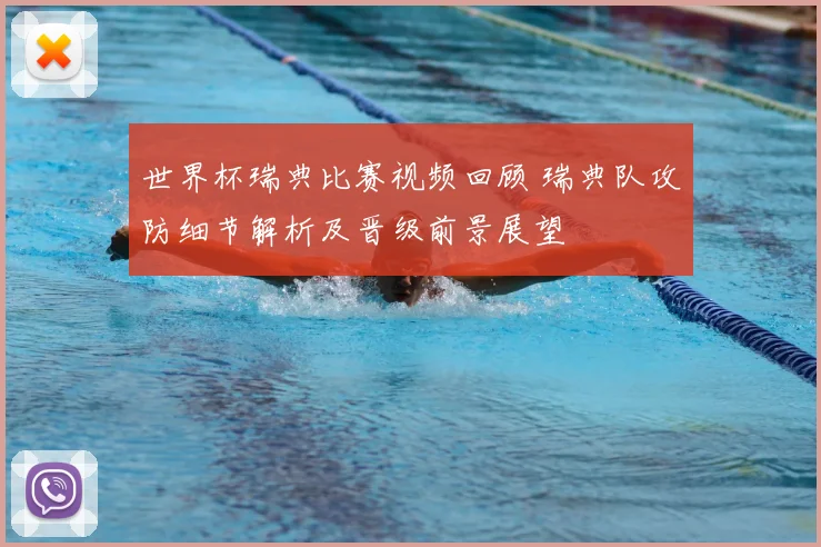 世界杯瑞典比赛视频回顾 瑞典队攻防细节解析及晋级前景展望