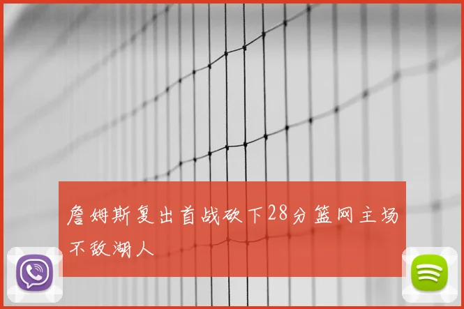 詹姆斯复出首战砍下28分篮网主场不敌湖人