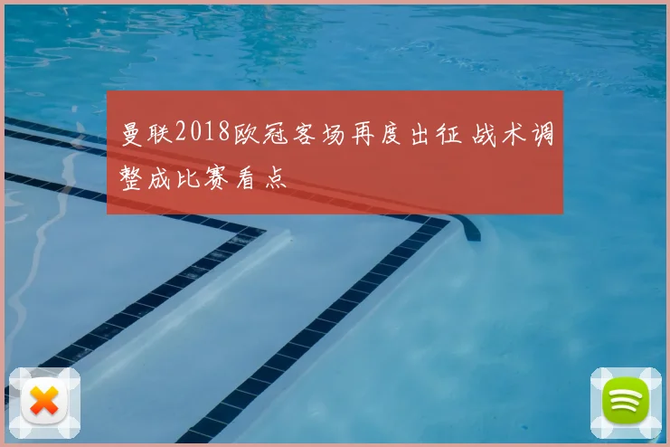 曼联2018欧冠客场再度出征 战术调整成比赛看点