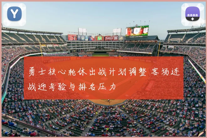勇士核心轮休出战计划调整 客场连战迎考验与排名压力