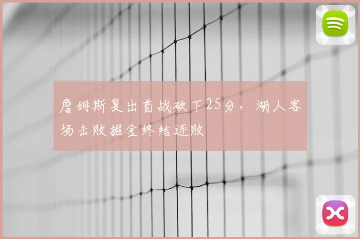 詹姆斯复出首战砍下25分，湖人客场击败掘金终结连败