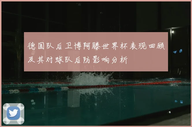 德国队后卫博阿滕世界杯表现回顾及其对球队后防影响分析